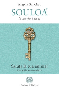 Souloa. La magia è in te. Saluta la tua anima! Una guida per essere felici - Librerie.coop