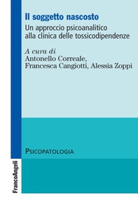 Il soggetto nascosto. Un approccio psicoanalitico alla clinica delle tossicodipendenze - Librerie.coop