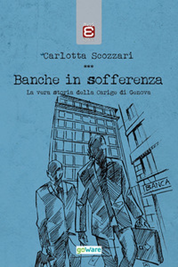 Banche in sofferenza. La vera storia della Carige di Genova - Librerie.coop Banche in sofferenza. La vera storia della Carige di Genova - Librerie.coop