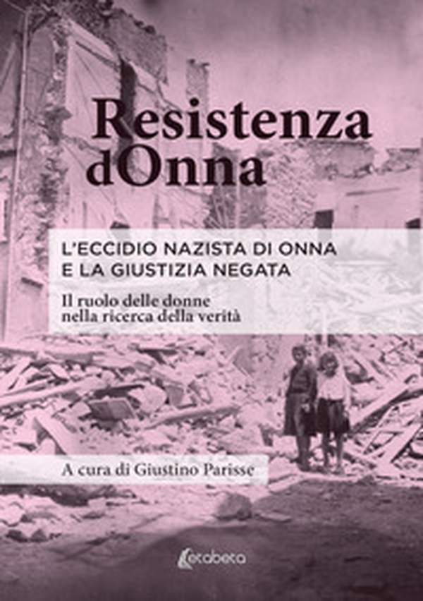 Resistenza dOnna. L'eccidio nazista di Onna e la giustizia negata. Il ruolo delle donne nella ricerca della verità - Librerie.coop Resistenza dOnna. L'eccidio nazista di Onna e la giustizia negata. Il ruolo delle donne nella ricerca della verità - Librerie.coop