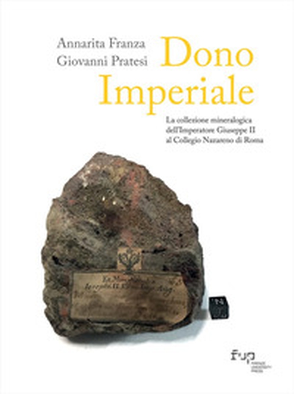 Dono imperiale. La collezione mineralogica dell'Imperatore Giuseppe II al Collegio Nazareno di Roma - Librerie.coop Dono imperiale. La collezione mineralogica dell'Imperatore Giuseppe II al Collegio Nazareno di Roma - Librerie.coop