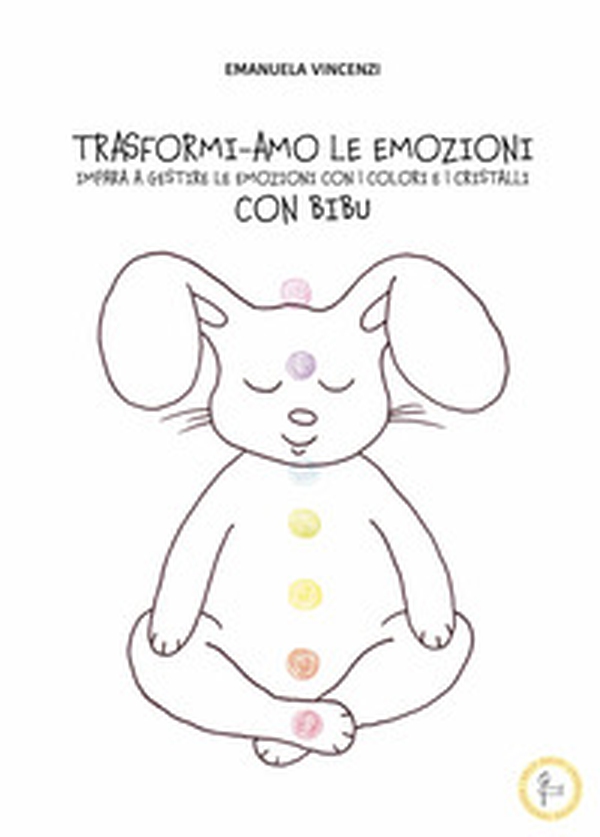Trasformi-amo le emozioni con Bibu. Impara a gestire le emozioni con i colori e i cristalli - Librerie.coop Trasformi-amo le emozioni con Bibu. Impara a gestire le emozioni con i colori e i cristalli - Librerie.coop
