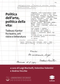 Politica dell'arte, politica della vita: Tadeusz Kantor fra teatro, arti visive e letteratura - Librerie.coop