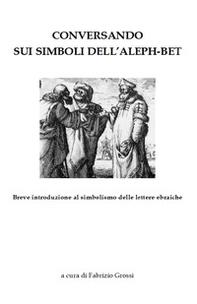 Conversando sui simboli dell'Aleph-Bet. Breve introduzione al simbolismo delle lettere ebraiche - Librerie.coop