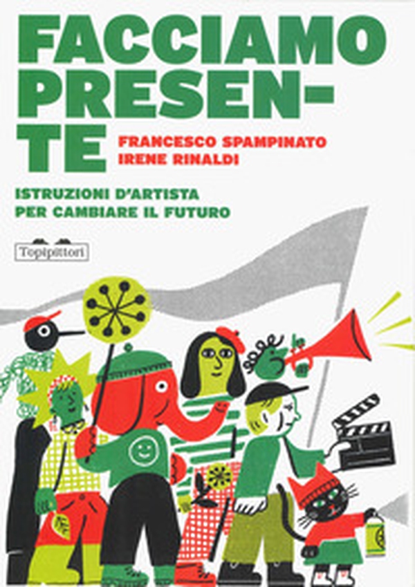 Facciamo presente. Istruzioni d'artista per cambiare il futuro - Librerie.coop Facciamo presente. Istruzioni d'artista per cambiare il futuro - Librerie.coop
