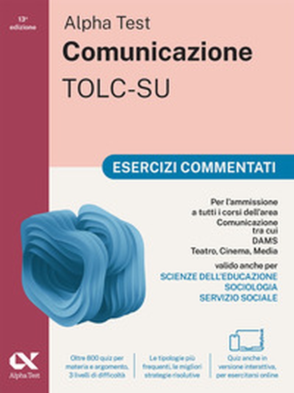 Alpha Test. Comunicazione. Esercizi commentati. Per l'ammissione a tutti i corsi dell'area di Comunicazione tra cui Scienze della Comunicazione, Comunicazione e Società, Comunicazione Interculturale, DAMS, Teatro Cinema Media - Librerie.coop Alpha Test. Comunicazione. Esercizi commentati. Per l'ammissione a tutti i corsi dell'area di Comunicazione tra cui Scienze della Comunicazione, Comunicazione e Società, Comunicazione Interculturale, DAMS, Teatro Cinema Media - Librerie.coop