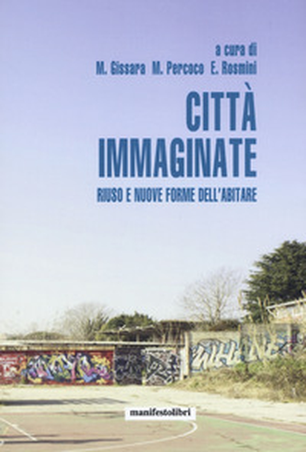 Città immaginate. Riuso e nuove forme dell'abitare - Librerie.coop Città immaginate. Riuso e nuove forme dell'abitare - Librerie.coop