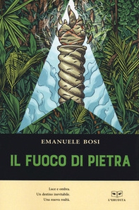 Il fuoco di pietra. Luce e ombra. Un destino inevitabile. Una nuova realtà - Librerie.coop