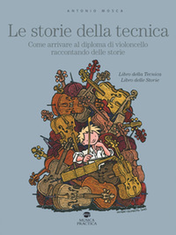 Le storie della tecnica. Come arrivare al diploma di violoncello raccontando delle storie - Librerie.coop