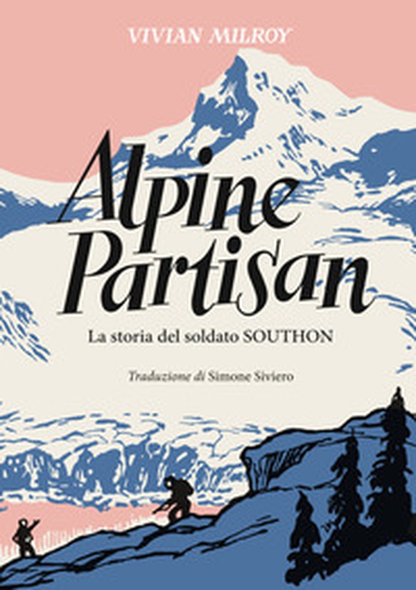Alpine Partisan. La storia del soldato Southon - Librerie.coop Alpine Partisan. La storia del soldato Southon - Librerie.coop