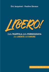 Libero! Dalla trappola della pornografia alla libertà dell'amore - Librerie.coop