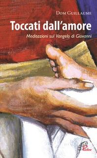 Toccati dall'amore. Meditazioni sul Vangelo di Giovanni - Librerie.coop