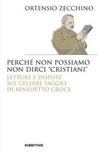 Perché non possiamo non dirci «cristiani». Lettere e dispute sul celebre saggio di Benedetto Croce - Librerie.coop