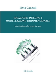 Ideazione, disegno e modellazione tridimensionale. Introduzione alla porgettazione - Librerie.coop