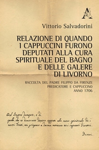 Relazione di quando i cappuccini furono deputati alla cura spirituale del Bagno e delle Galere di Livorno. Raccolta del padre Filippo da Firenze predicatore e cappuccino. Anno 1706 - Librerie.coop