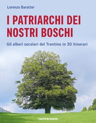 I patriarchi dei nostri boschi. Gli alberi secolari del Trentino in 30 itinerari - Librerie.coop