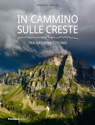In cammino sulle creste. Tra Grigioni e Ticino - Librerie.coop