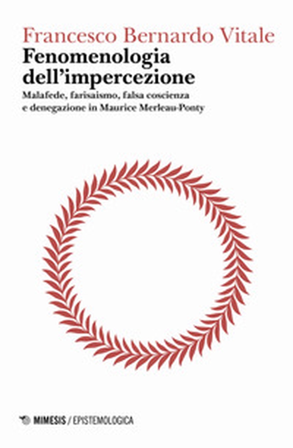 Fenomenologia dell'impercezione. Malafede, farisaismo, falsa coscienza e denegazione in Maurice Merleau-Ponty - Librerie.coop Fenomenologia dell'impercezione. Malafede, farisaismo, falsa coscienza e denegazione in Maurice Merleau-Ponty - Librerie.coop