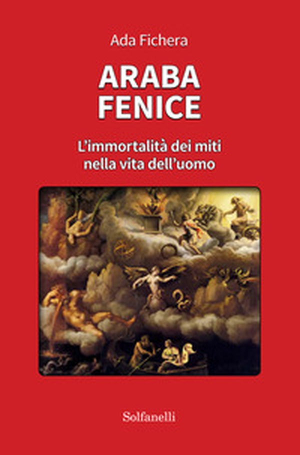 Araba fenice. L'immortalità dei miti nella vita dell'uomo - Librerie.coop Araba fenice. L'immortalità dei miti nella vita dell'uomo - Librerie.coop