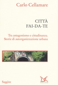 Città fai-da-te. Tra antagonismo e cittadinanza. Storie di autorganizzazione urbana - Librerie.coop