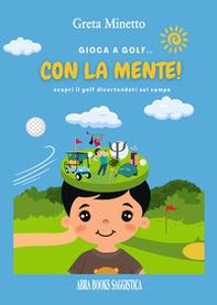 Gioca a golf... con la mente! Scopri il golf divertendoti sul campo - Librerie.coop