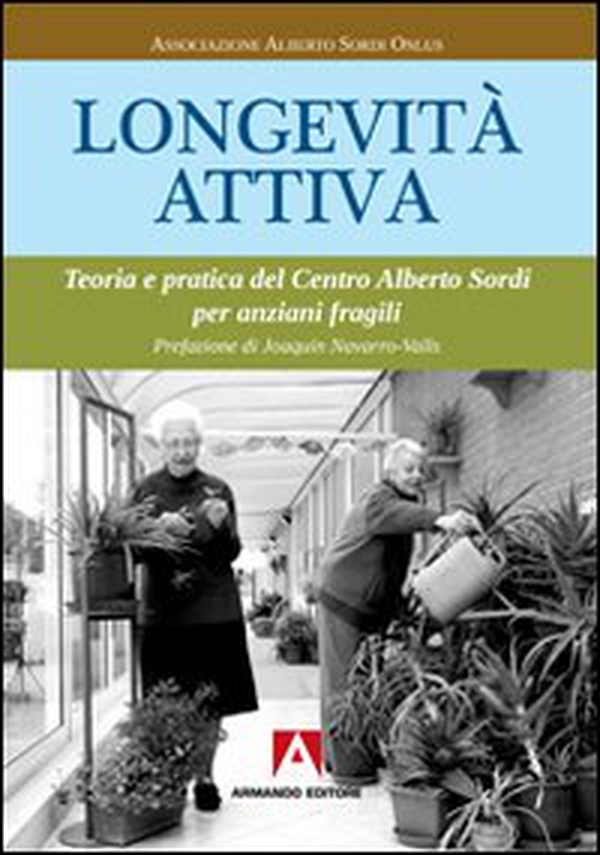 Longevità attiva. Teoria e pratica del centro Alberto Sordi per anziani fragili - Librerie.coop
