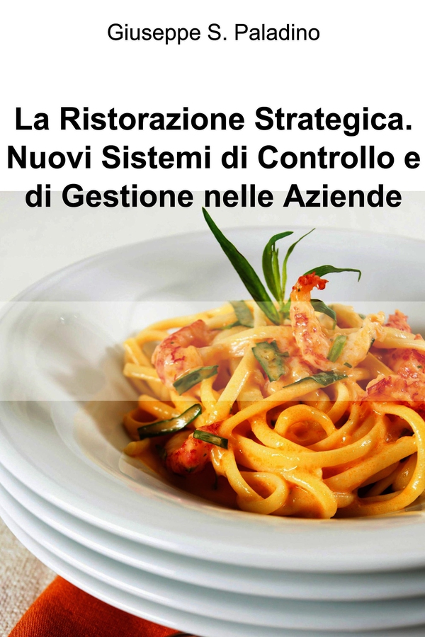 La Ristorazione Strategica. Nuovi Sistemi di Controllo e di Gestione nelle Aziende - Librerie.coop La Ristorazione Strategica. Nuovi Sistemi di Controllo e di Gestione nelle Aziende - Librerie.coop
