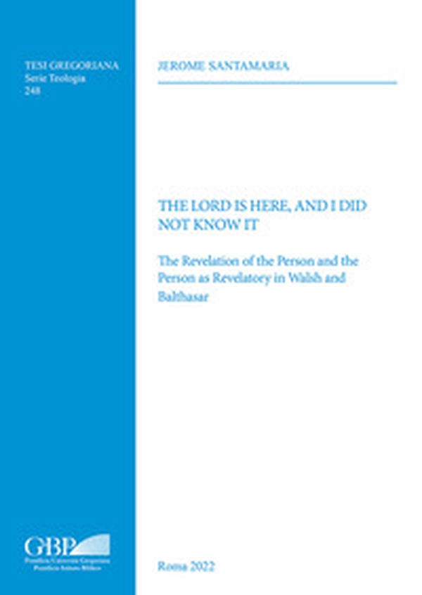 The Lord is here, and I did not know it. The revelation of the person and the person as revelatory in Walsh and Balthasar - Librerie.coop The Lord is here, and I did not know it. The revelation of the person and the person as revelatory in Walsh and Balthasar - Librerie.coop