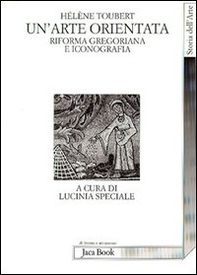 Un'arte orientata. Riforma gregoriana e iconografia - Librerie.coop