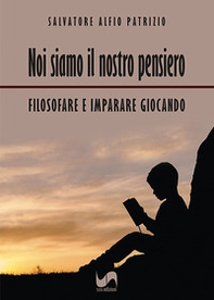 Noi siamo il nostro pensiero. Filosofare e imparare giocando - Librerie.coop