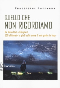 Quello che non ricordiamo. Da Rosenthal a Klinghart, 550 chilometri a piedi sulle orme di mio padre in fuga - Librerie.coop Quello che non ricordiamo. Da Rosenthal a Klinghart, 550 chilometri a piedi sulle orme di mio padre in fuga - Librerie.coop