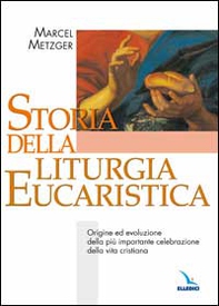 Storia della liturgia eucaristica. Origine ed evoluzione della più importante celebrazione della vita cristiana - Librerie.coop Storia della liturgia eucaristica. Origine ed evoluzione della più importante celebrazione della vita cristiana - Librerie.coop