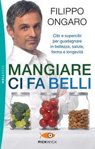 Mangiare ci fa belli. Cibi e supercibi per guadagnare in bellezza, salute, forma e longevità - Librerie.coop
