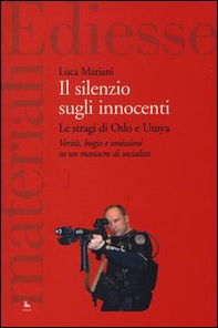Il silenzio sugli innocenti. Le stragi di Oslo e Utøya. Verità, bugie e omissioni su un massacro di socialisti - Librerie.coop