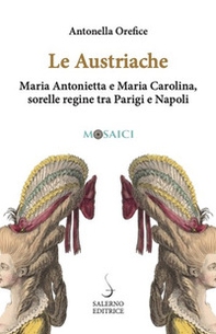 Le austriache. Maria Antonietta e Maria Carolina, sorelle regine tra Parigi e Napoli - Librerie.coop Le austriache. Maria Antonietta e Maria Carolina, sorelle regine tra Parigi e Napoli - Librerie.coop