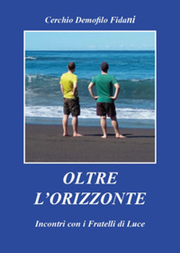 Oltre l'orizzonte. Incontri con i fratelli di Luce - Librerie.coop Oltre l'orizzonte. Incontri con i fratelli di Luce - Librerie.coop