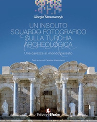 Un insolito sguardo fotografico sulla Turchia archeologica. Una carezza al mondo passato - Librerie.coop