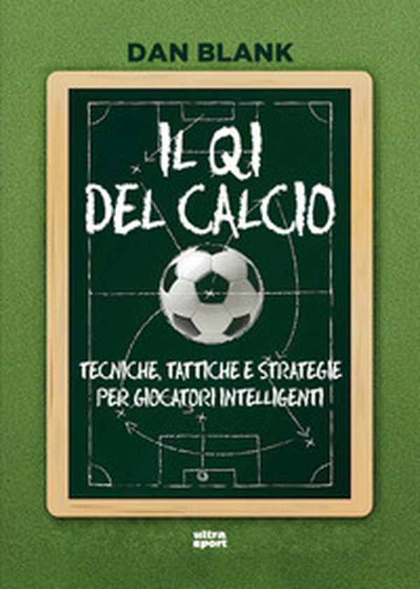 Il QI del calcio. Tecniche, tattiche e strategie per giocatori intelligenti - Librerie.coop