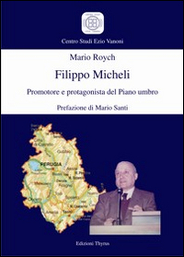 Filippo Micheli. Promotore e protagonista del Piano Umbro - Librerie.coop Filippo Micheli. Promotore e protagonista del Piano Umbro - Librerie.coop