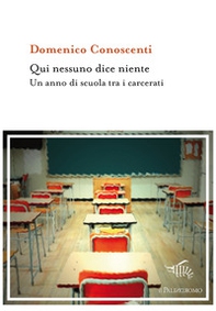 Qui nessuno dice niente. Un anno di scuola tra i carcerati - Librerie.coop
