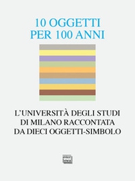 10 oggetti per 100 anni. L'Università degli Studi di Milano raccontata da dieci oggetti-simbolo - Librerie.coop 10 oggetti per 100 anni. L'Università degli Studi di Milano raccontata da dieci oggetti-simbolo - Librerie.coop
