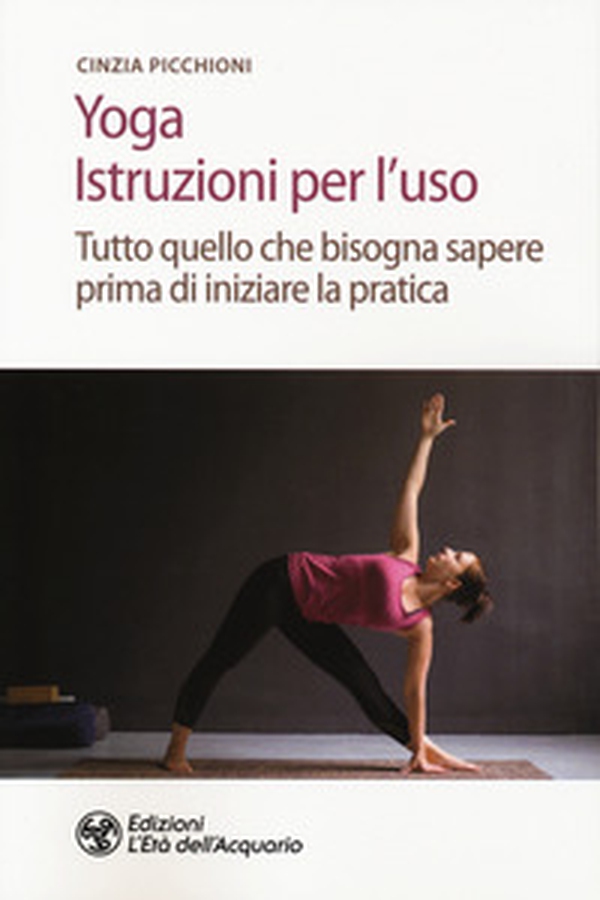 Yoga. Istruzioni per l'uso. Tutto quello che bisogna sapere prima di iniziare la pratica - Librerie.coop Yoga. Istruzioni per l'uso. Tutto quello che bisogna sapere prima di iniziare la pratica - Librerie.coop