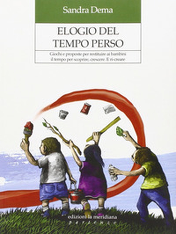 Elogio del tempo perso. Giochi e proposte per restituire ai bambini il tempo per scoprire, crescere. E ri-creare - Librerie.coop Elogio del tempo perso. Giochi e proposte per restituire ai bambini il tempo per scoprire, crescere. E ri-creare - Librerie.coop