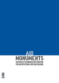 AID Monuments. Materials techniques restoration for architectural heritage reusing. Opera completa - Librerie.coop