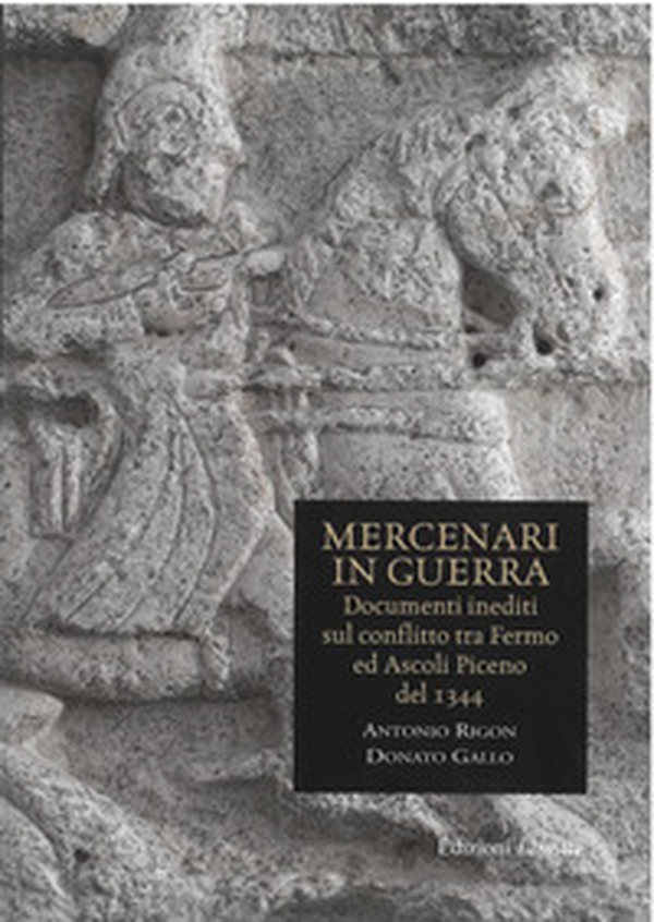 Mercenari in guerra. Documenti inediti sul conflitto tra Fermo e Ascoli Piceno del 1344 - Librerie.coop