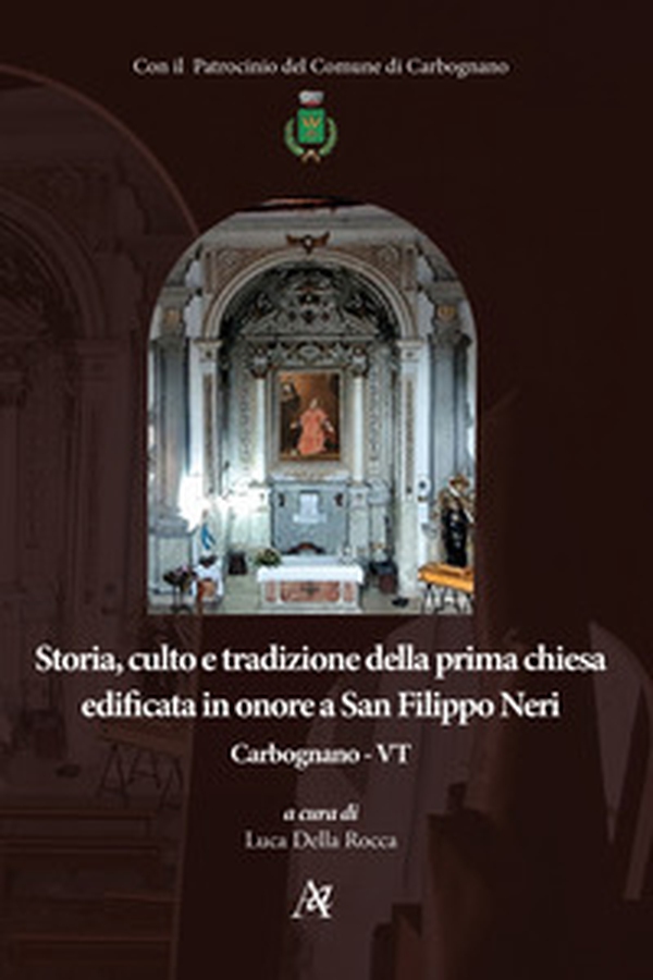 Storia, culto e tradizione della prima chiesa edificata in onore a San Filippo Neri. Carbognano - VT - Librerie.coop