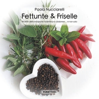 Fettunte & Friselle. Ricette di piatti tradizionali fiorentini e calabresi... e non solo - Librerie.coop