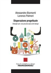 Disperazione progettuale. Dialoghi per una piccola epica del design - Librerie.coop