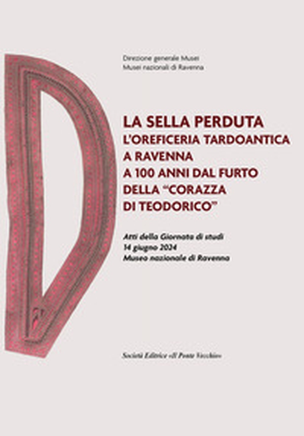 La sella perduta. L'oreficeria tardoantica a Ravenna a 100 anni dal furto della «corazza di Teodorico» - Librerie.coop La sella perduta. L'oreficeria tardoantica a Ravenna a 100 anni dal furto della «corazza di Teodorico» - Librerie.coop