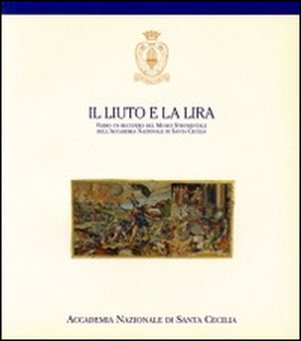 Il liuto e la lira. Verso un recupero del Museo Strumentale dell'Accademia Nazionale di Santa Cecilia - Librerie.coop Il liuto e la lira. Verso un recupero del Museo Strumentale dell'Accademia Nazionale di Santa Cecilia - Librerie.coop